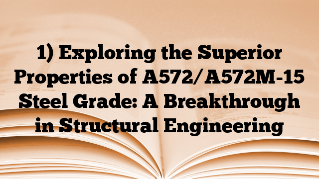 1) Exploring the Superior Properties of A572/A572M-15 Steel Grade: A Breakthrough in Structural Engineering