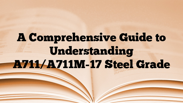 A Comprehensive Guide to Understanding A711/A711M-17 Steel Grade