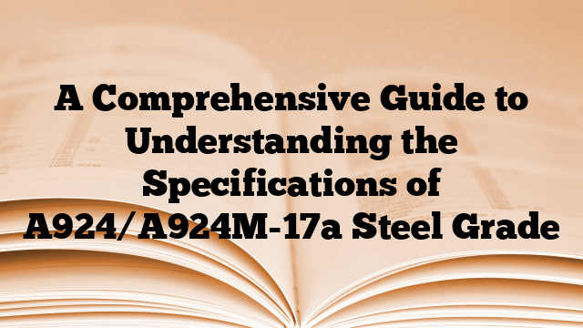 A Comprehensive Guide to Understanding the Specifications of A924/A924M-17a Steel Grade