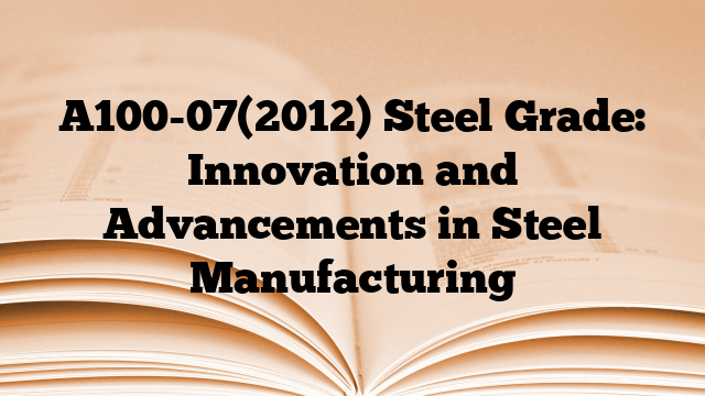 A100-07(2012) Steel Grade: Innovation and Advancements in Steel Manufacturing