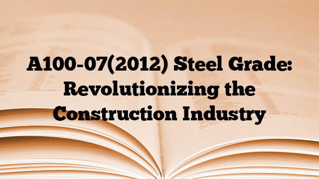 A100-07(2012) Steel Grade: Revolutionizing the Construction Industry