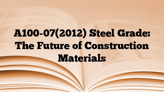 A100-07(2012) Steel Grade: The Future of Construction Materials