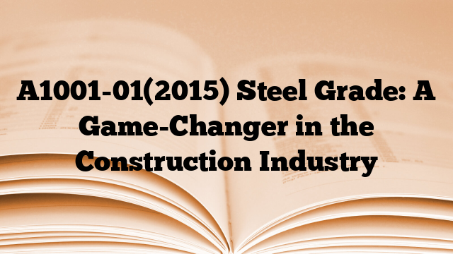 A1001-01(2015) Steel Grade: A Game-Changer in the Construction Industry