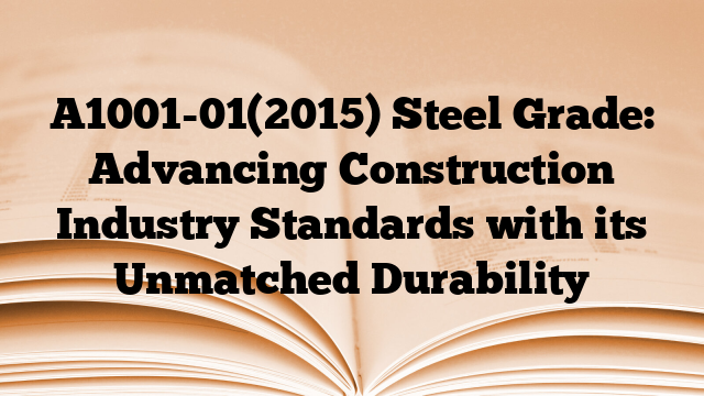 A1001-01(2015) Steel Grade: Advancing Construction Industry Standards with its Unmatched Durability