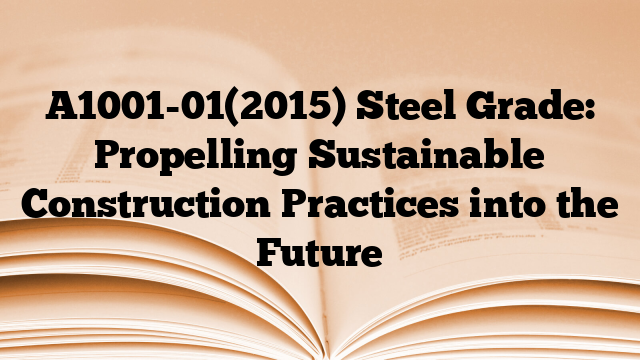 A1001-01(2015) Steel Grade: Propelling Sustainable Construction Practices into the Future