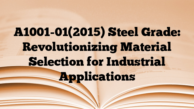 A1001-01(2015) Steel Grade: Revolutionizing Material Selection for Industrial Applications