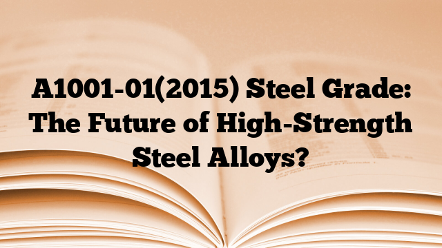 A1001-01(2015) Steel Grade: The Future of High-Strength Steel Alloys?