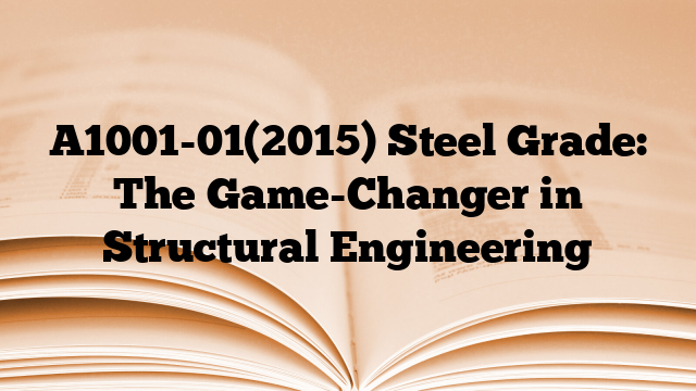 A1001-01(2015) Steel Grade: The Game-Changer in Structural Engineering