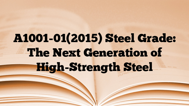 A1001-01(2015) Steel Grade: The Next Generation of High-Strength Steel