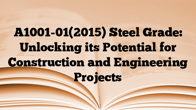 A1001-01(2015) Steel Grade: Unlocking its Potential for Construction and Engineering Projects