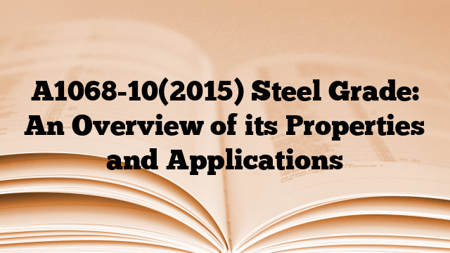 A1068-10(2015) Steel Grade: An Overview of its Properties and Applications
