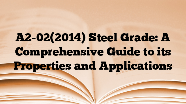 A2-02(2014) Steel Grade: A Comprehensive Guide to its Properties and Applications
