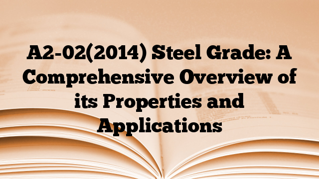 A2-02(2014) Steel Grade: A Comprehensive Overview of its Properties and Applications