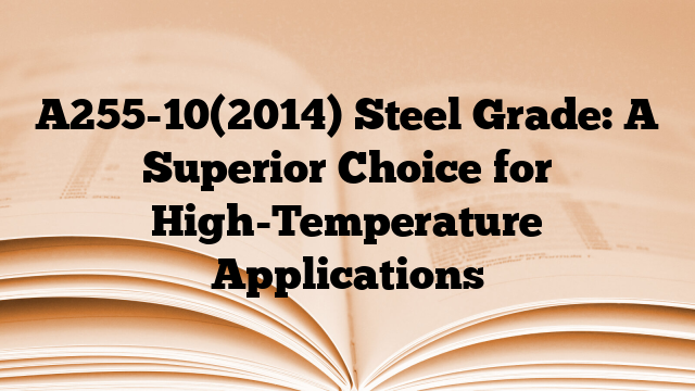 A255-10(2014) Steel Grade: A Superior Choice for High-Temperature Applications