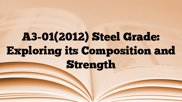 A3-01(2012) Steel Grade: Exploring its Composition and Strength