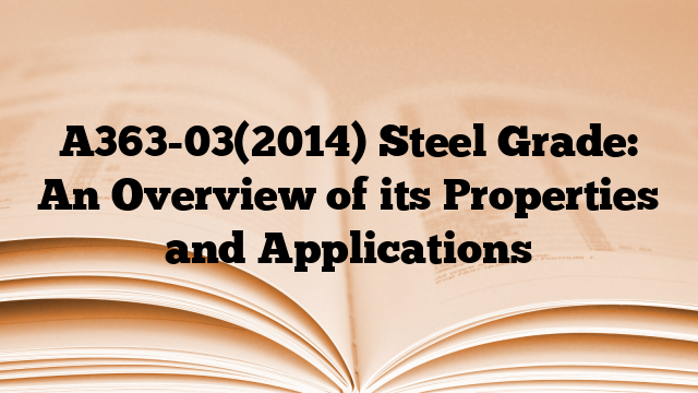 A363-03(2014) Steel Grade: An Overview of its Properties and Applications