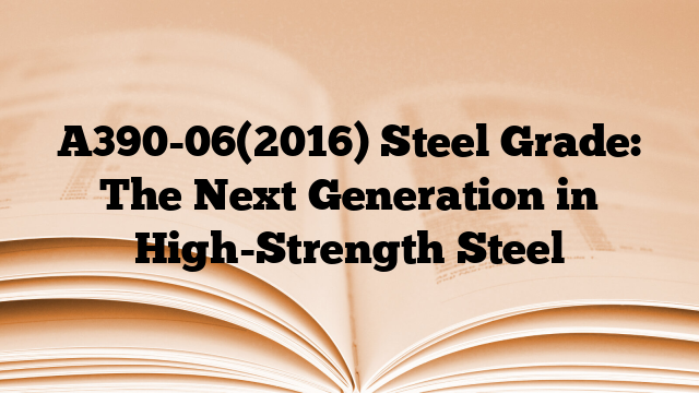 A390-06(2016) Steel Grade: The Next Generation in High-Strength Steel