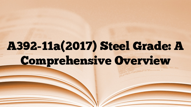 A392-11a(2017) Steel Grade: A Comprehensive Overview
