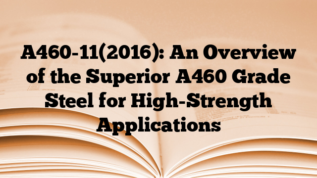 A460-11(2016): An Overview of the Superior A460 Grade Steel for High-Strength Applications