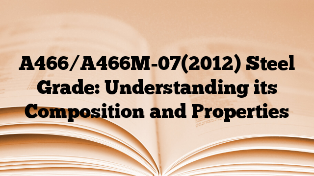 A466/A466M-07(2012) Steel Grade: Understanding its Composition and Properties