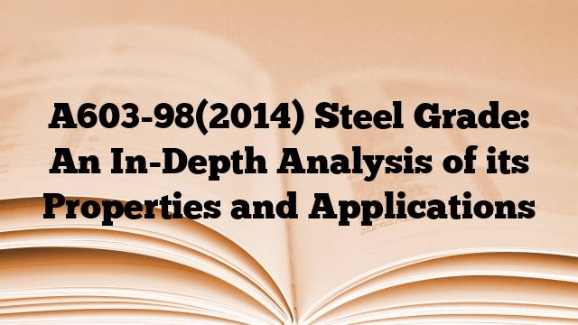 A603-98(2014) Steel Grade: An In-Depth Analysis of its Properties and Applications