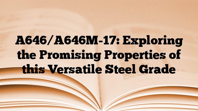 A646/A646M-17: Exploring the Promising Properties of this Versatile Steel Grade