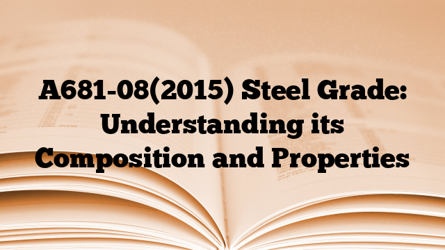 A681-08(2015) Steel Grade: Understanding its Composition and Properties