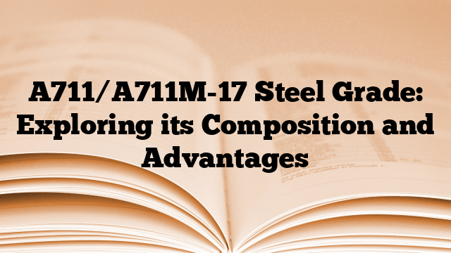 A711/A711M-17 Steel Grade: Exploring its Composition and Advantages