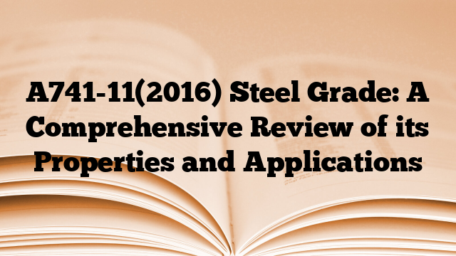 A741-11(2016) Steel Grade: A Comprehensive Review of its Properties and Applications