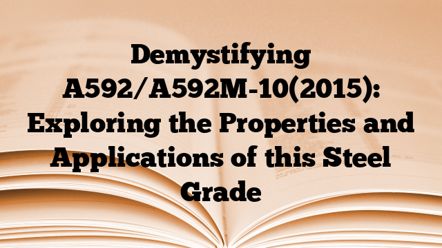 Demystifying A592/A592M-10(2015): Exploring the Properties and Applications of this Steel Grade