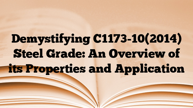 Demystifying C1173-10(2014) Steel Grade: An Overview of its Properties and Application