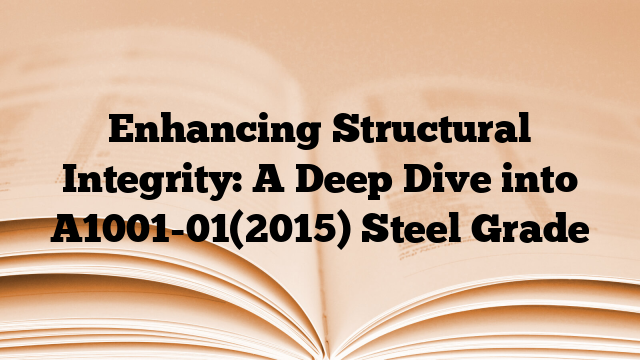 Enhancing Structural Integrity: A Deep Dive into A1001-01(2015) Steel Grade