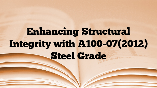 Enhancing Structural Integrity with A100-07(2012) Steel Grade