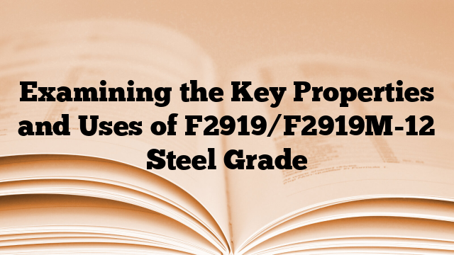 Examining the Key Properties and Uses of F2919/F2919M-12 Steel Grade