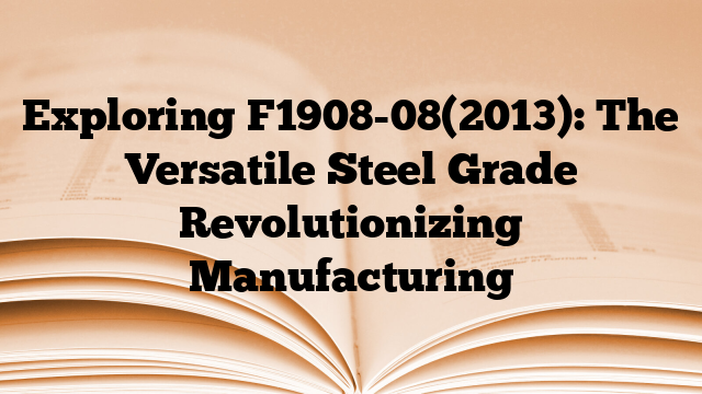 Exploring F1908-08(2013): The Versatile Steel Grade Revolutionizing Manufacturing