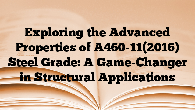 Exploring the Advanced Properties of A460-11(2016) Steel Grade: A Game-Changer in Structural Applications