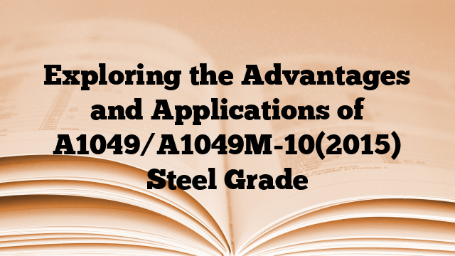 Exploring the Advantages and Applications of A1049/A1049M-10(2015) Steel Grade