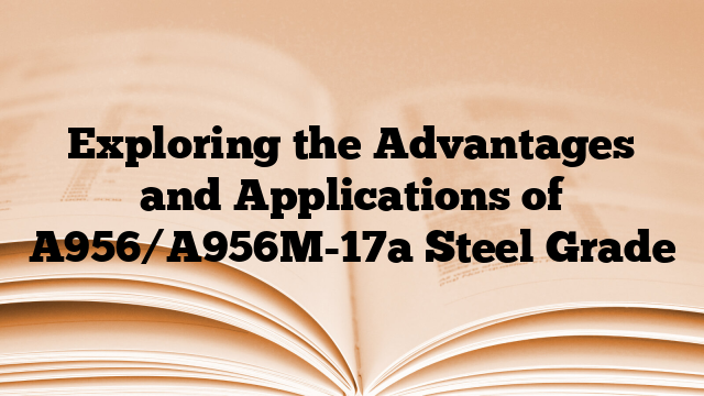 Exploring the Advantages and Applications of A956/A956M-17a Steel Grade