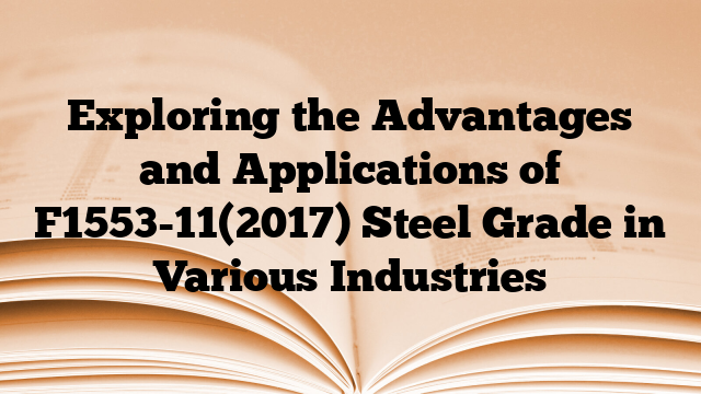 Exploring the Advantages and Applications of F1553-11(2017) Steel Grade in Various Industries