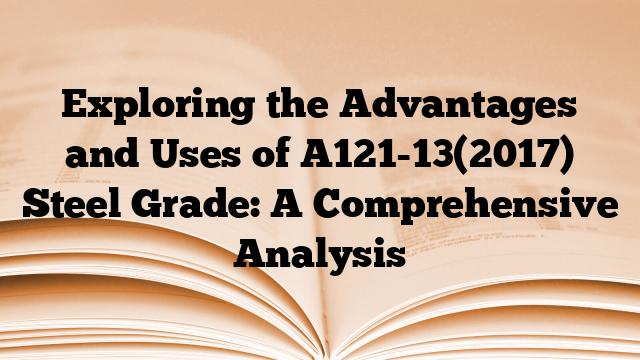 Exploring the Advantages and Uses of A121-13(2017) Steel Grade: A Comprehensive Analysis