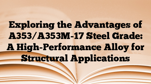 Exploring the Advantages of A353/A353M-17 Steel Grade: A High-Performance Alloy for Structural Applications