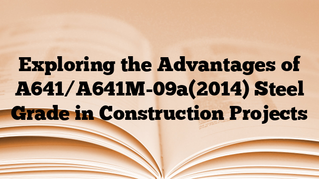 Exploring the Advantages of A641/A641M-09a(2014) Steel Grade in Construction Projects