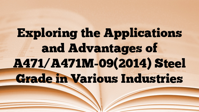 Exploring the Applications and Advantages of A471/A471M-09(2014) Steel Grade in Various Industries