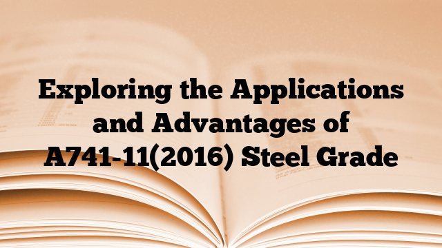 Exploring the Applications and Advantages of A741-11(2016) Steel Grade
