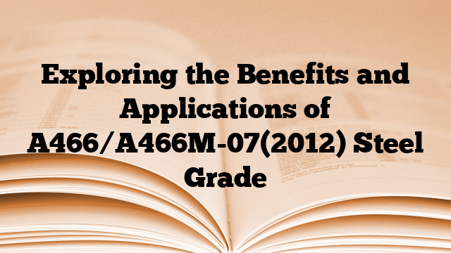 Exploring the Benefits and Applications of A466/A466M-07(2012) Steel Grade