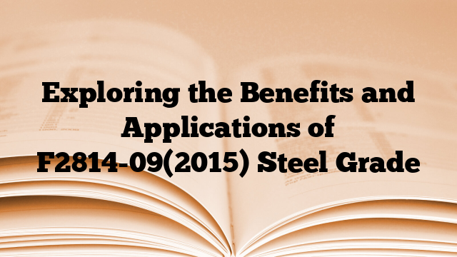 Exploring the Benefits and Applications of F2814-09(2015) Steel Grade
