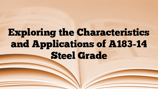 Exploring the Characteristics and Applications of A183-14 Steel Grade