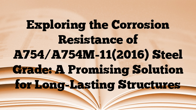 Exploring the Corrosion Resistance of A754/A754M-11(2016) Steel Grade: A Promising Solution for Long-Lasting Structures
