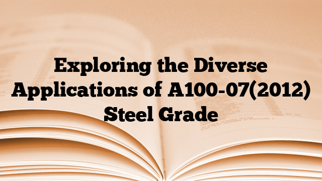 Exploring the Diverse Applications of A100-07(2012) Steel Grade