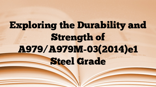 Exploring the Durability and Strength of A979/A979M-03(2014)e1 Steel Grade